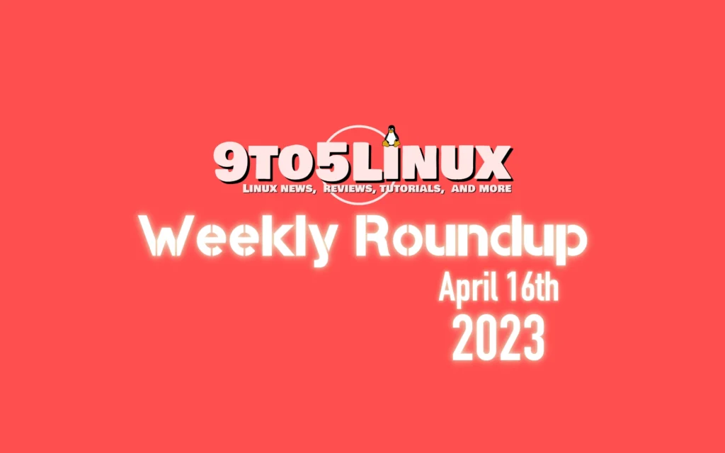 9to5linux weekly roundup april 16th 2023 9to5linux.webp