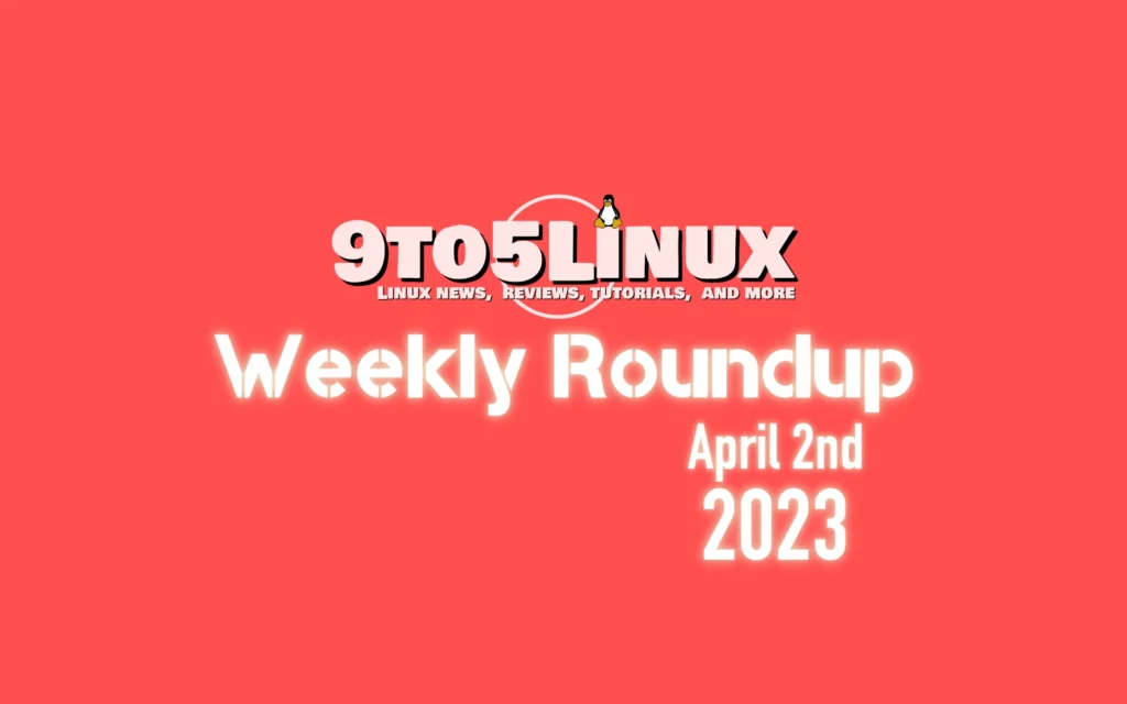 9to5linux weekly roundup april 2nd 2023 9to5linux.webp