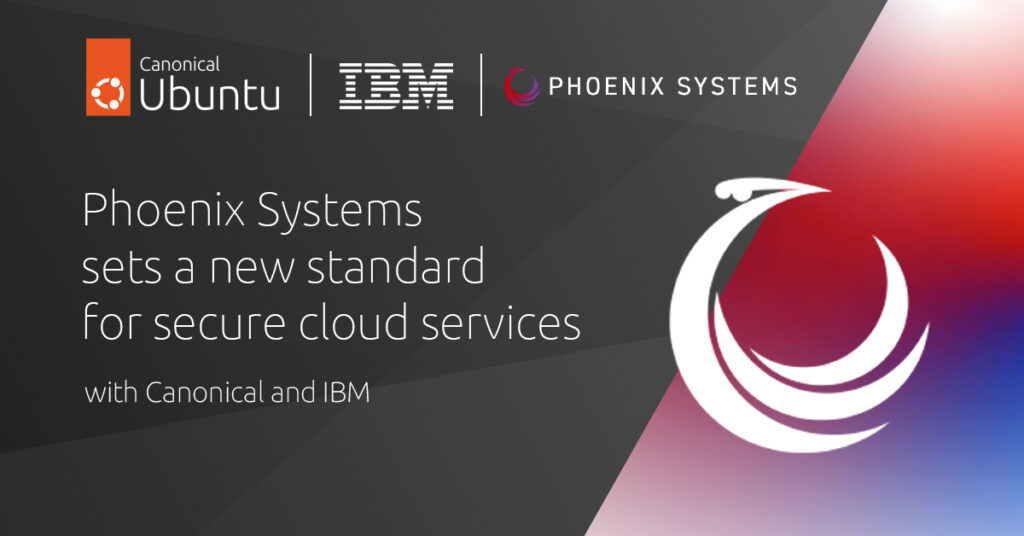 Phoenix Systems sets a new standard for secure cloud services with Canonical and IBM | Ubuntu