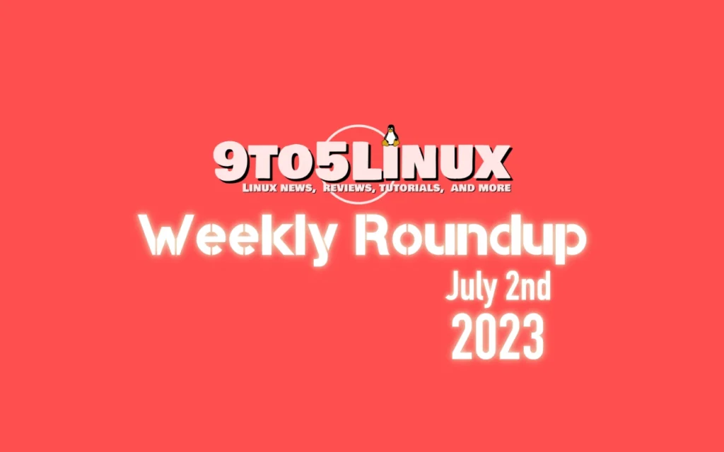 9to5linux weekly roundup july 2nd 2023 9to5linux.webp