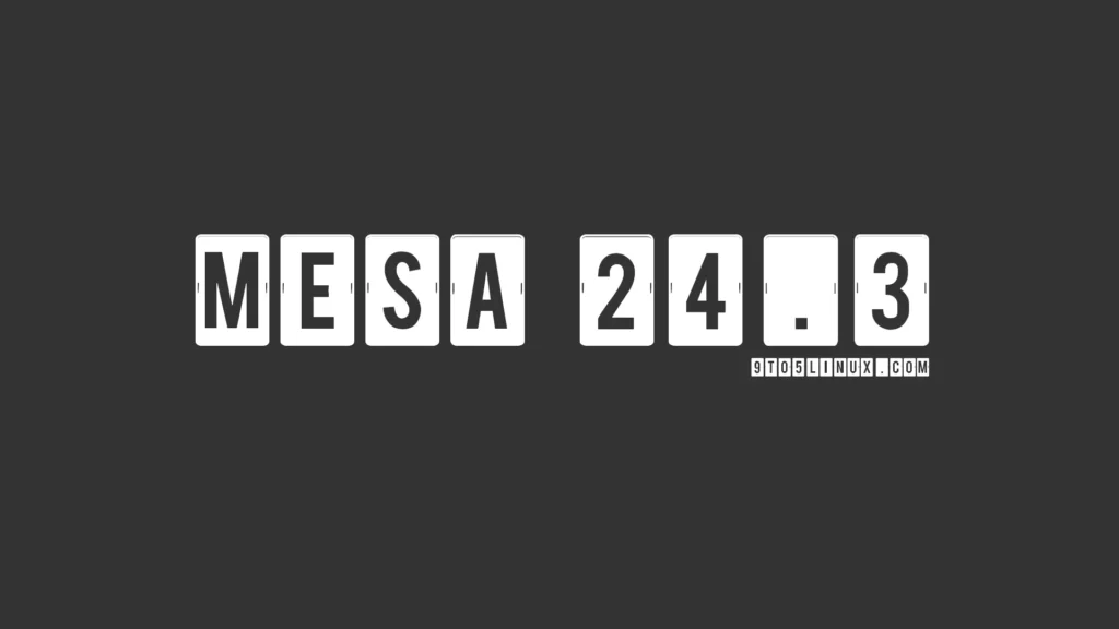 Mesa 24.3 open source graphics stack adds vulkan 1.3 conformance for